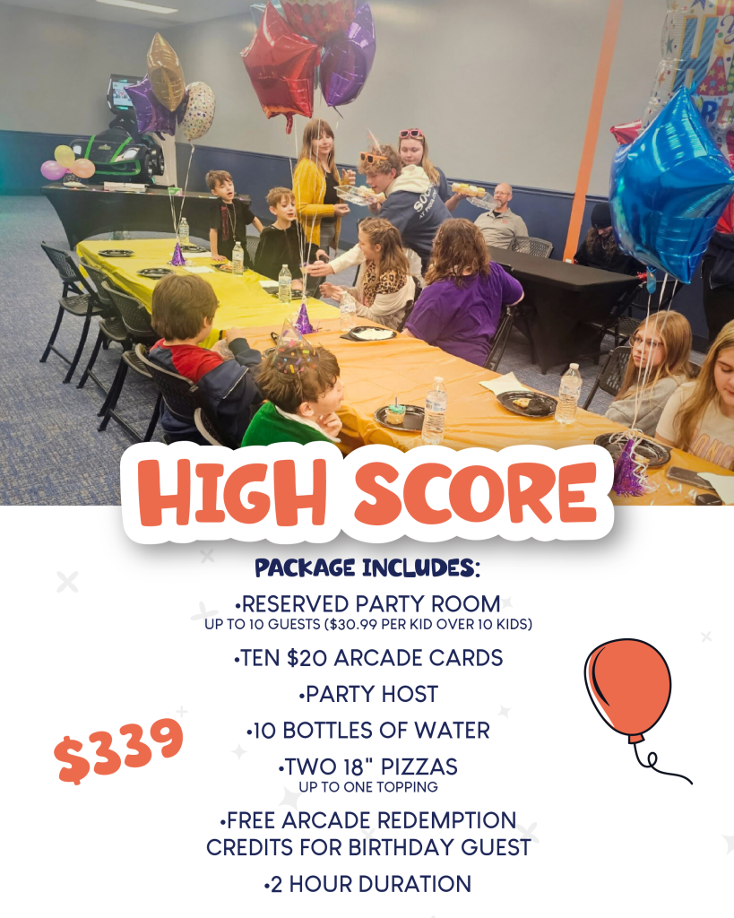 High Score Party Package - PACKAGE INCLUDES: • RESERVED PARTY ROOM UP TO 10 GUESTS ($30.99 PER KID OVER 10 KIDS) •TEN $20 ARCADE CARDS •PARTY HOST •10 BOTTLES OF WATER •TWO 18" PIZZAS UP TO ONE TOPPING •FREE ARCADE REDEMPTION CREDITS FOR BIRTHDAY GUEST •2 HOUR DURATION - $339